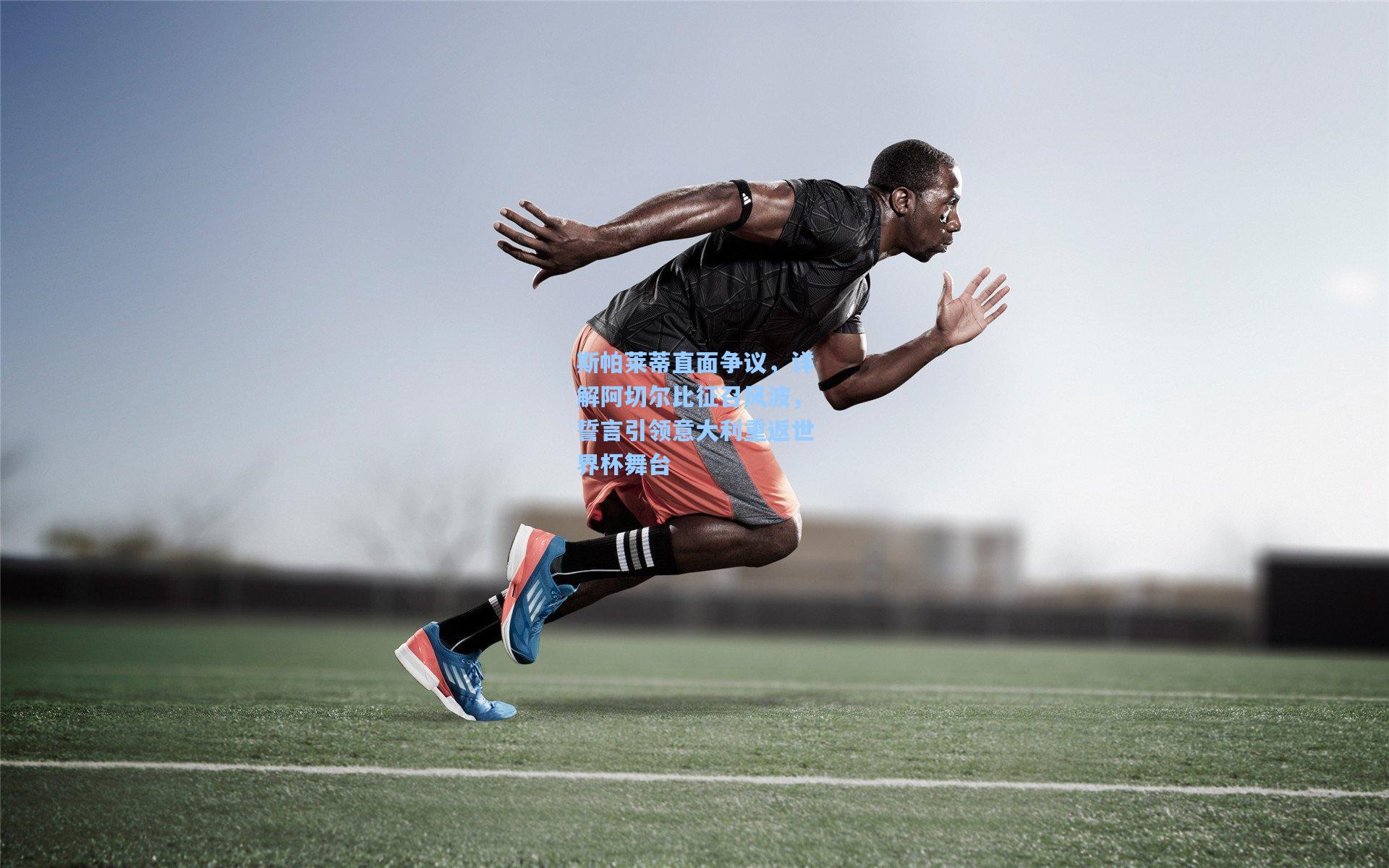 斯帕莱蒂直面争议,详解阿切尔比征召风波,誓言引领意大利重返世界杯舞台