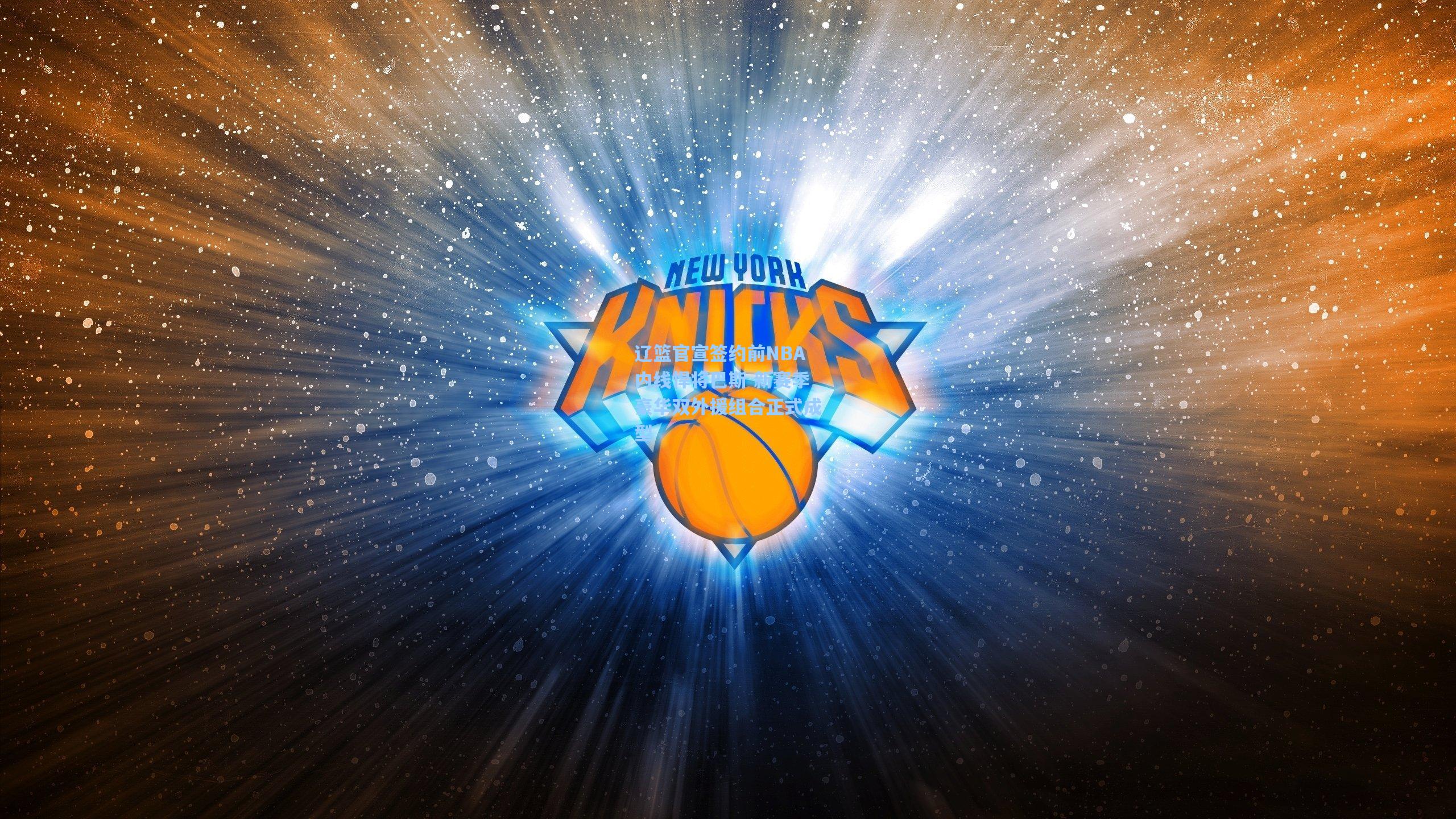 辽篮官宣签约前NBA内线悍将巴斯 新赛季豪华双外援组合正式成型