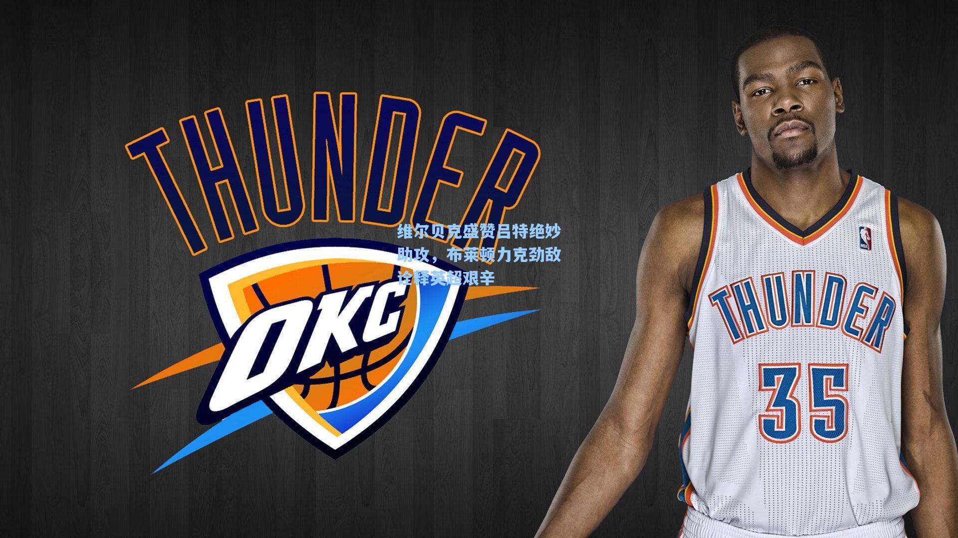 维尔贝克盛赞吕特绝妙助攻，布莱顿力克劲敌诠释英超艰辛