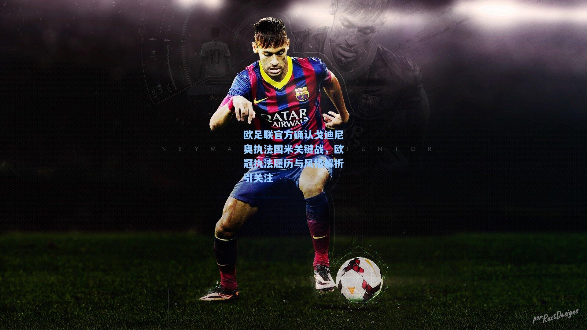 欧足联官方确认戈迪尼奥执法国米关键战，欧冠执法履历与风格解析引关注