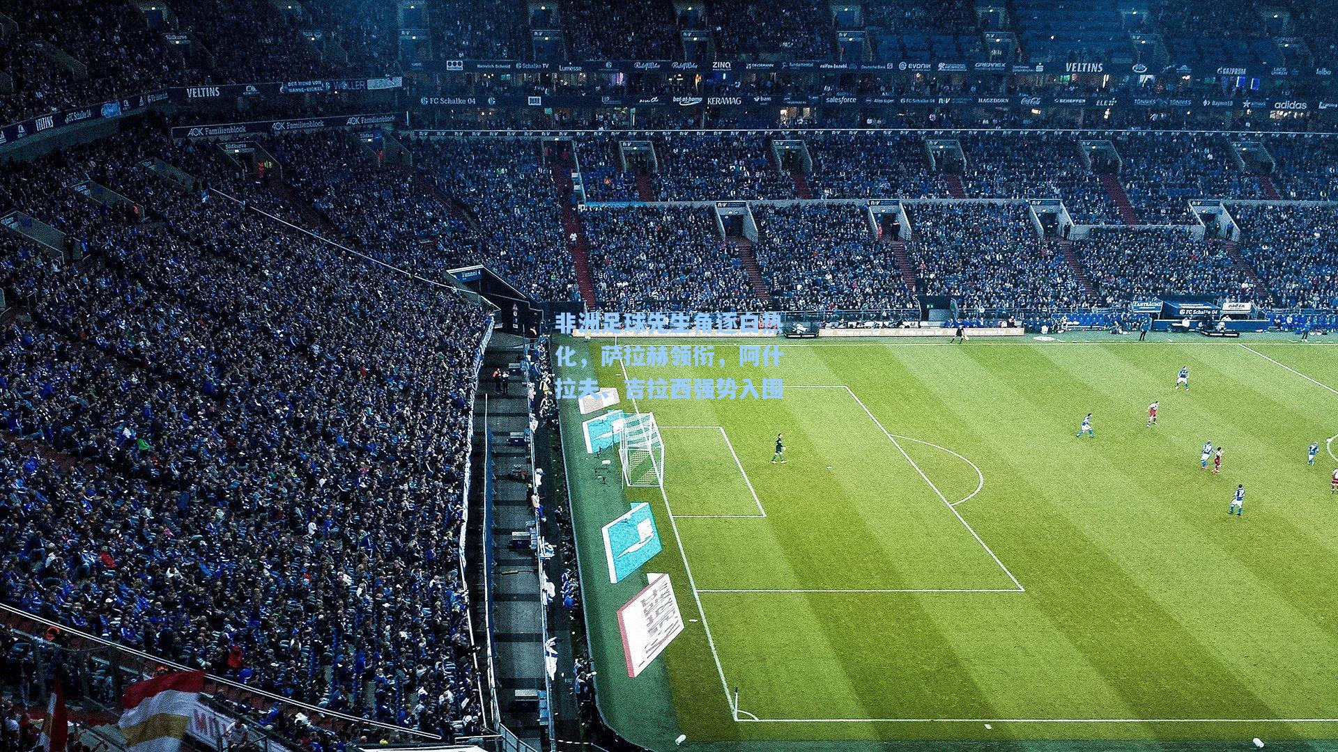 非洲足球先生角逐白热化，萨拉赫领衔，阿什拉夫、吉拉西强势入围