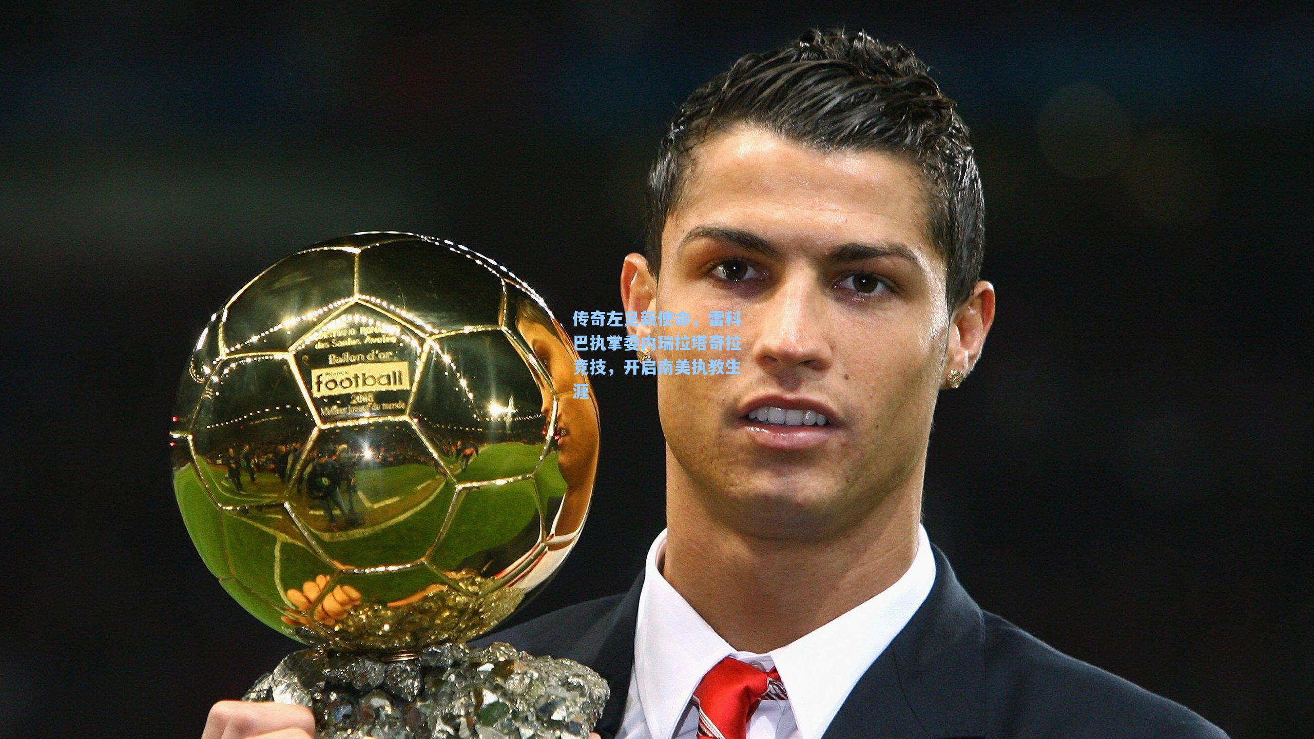 传奇左足新使命，雷科巴执掌委内瑞拉塔奇拉竞技，开启南美执教生涯