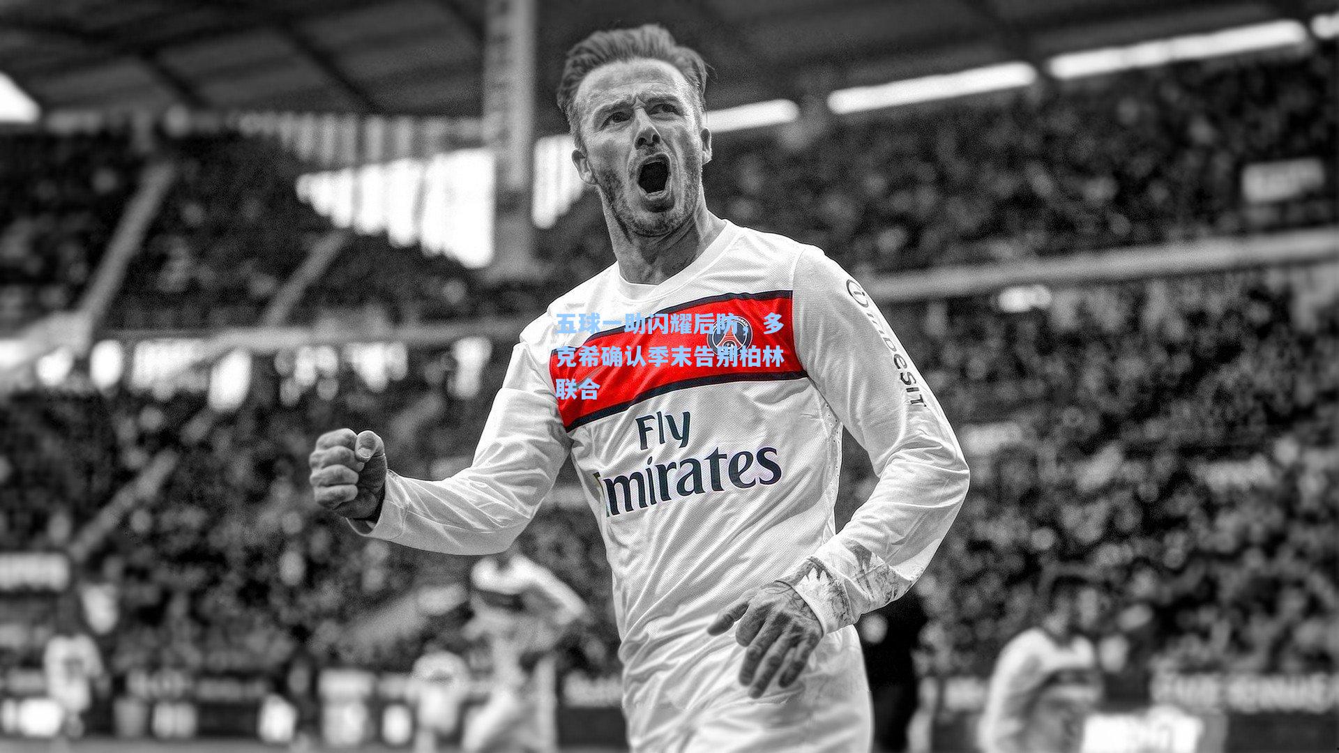 五球一助闪耀后防，多克希确认季末告别柏林联合