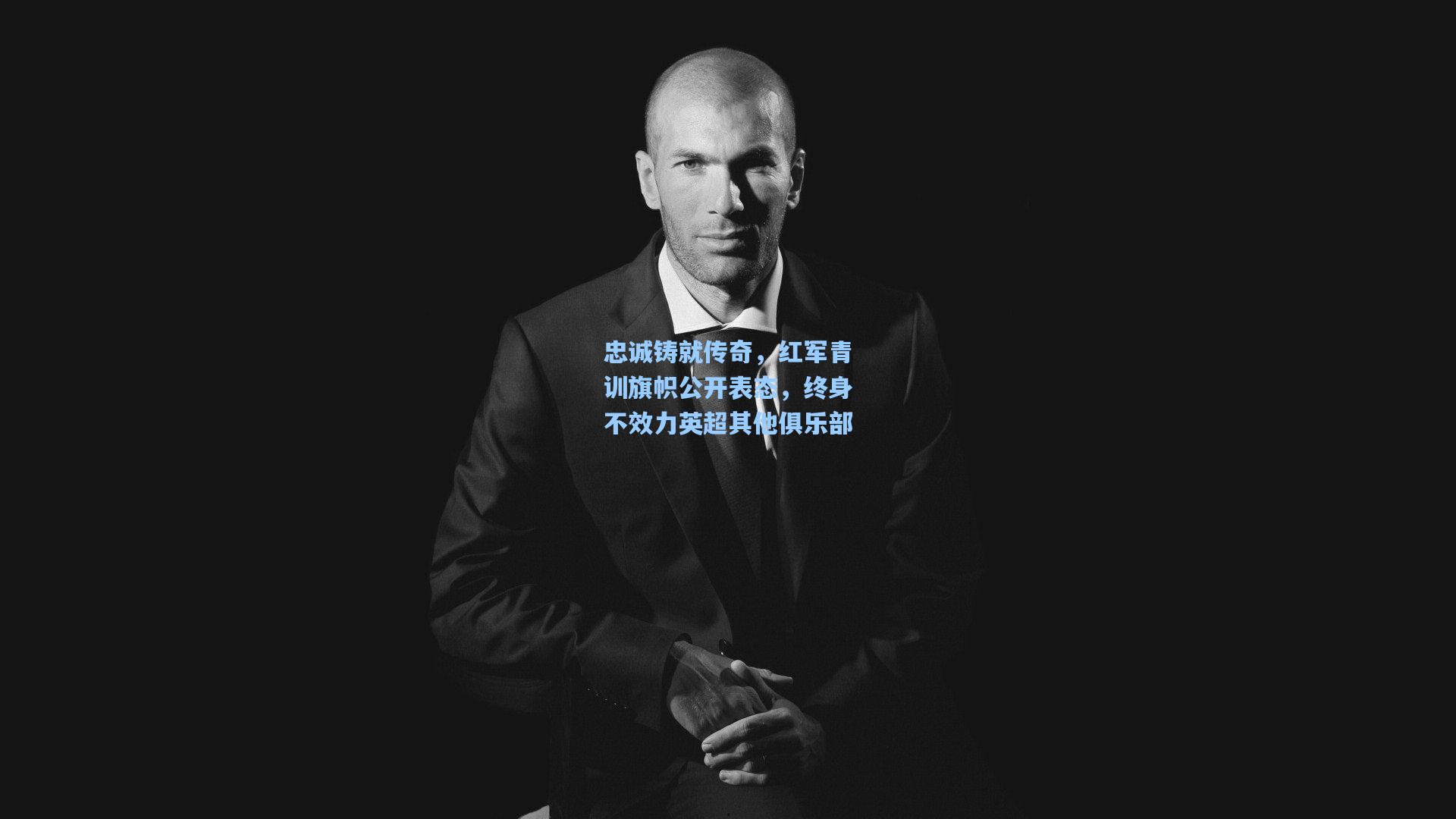 忠诚铸就传奇，红军青训旗帜公开表态，终身不效力英超其他俱乐部