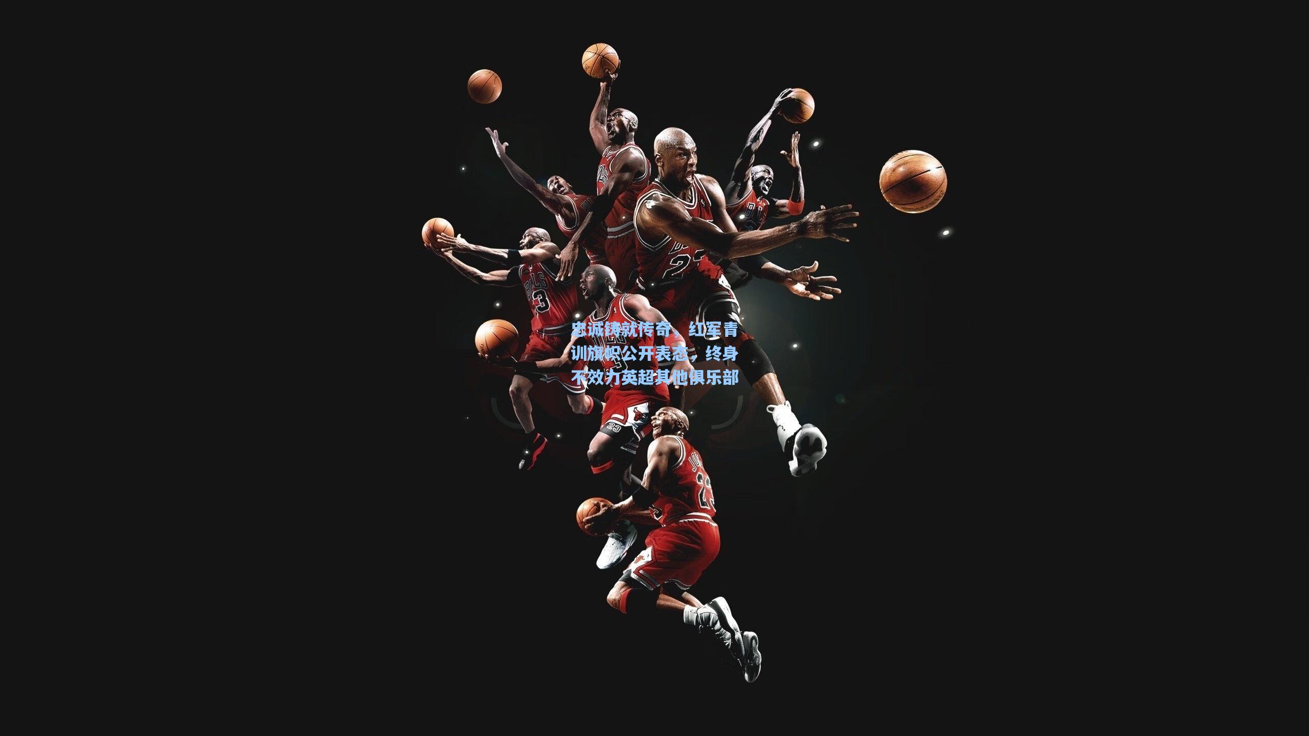 忠诚铸就传奇，红军青训旗帜公开表态，终身不效力英超其他俱乐部