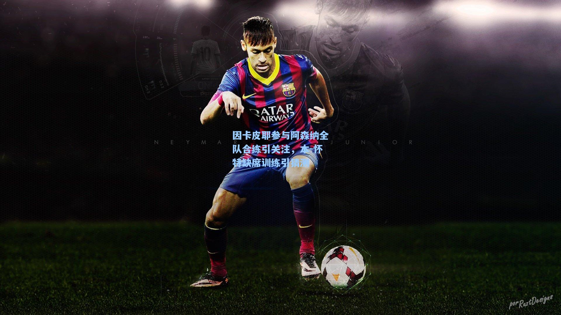 因卡皮耶参与阿森纳全队合练引关注，本-怀特缺席训练引猜测