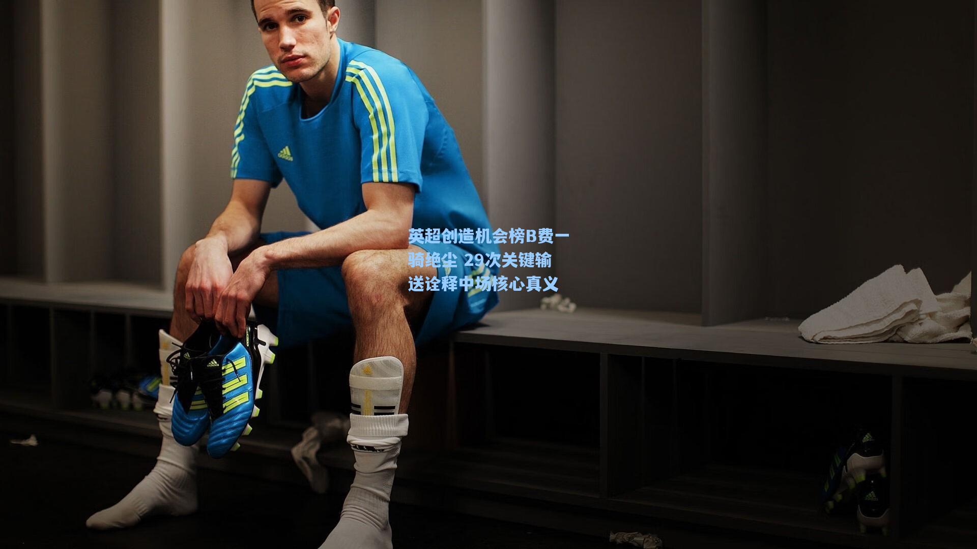 英超创造机会榜B费一骑绝尘 29次关键输送诠释中场核心真义