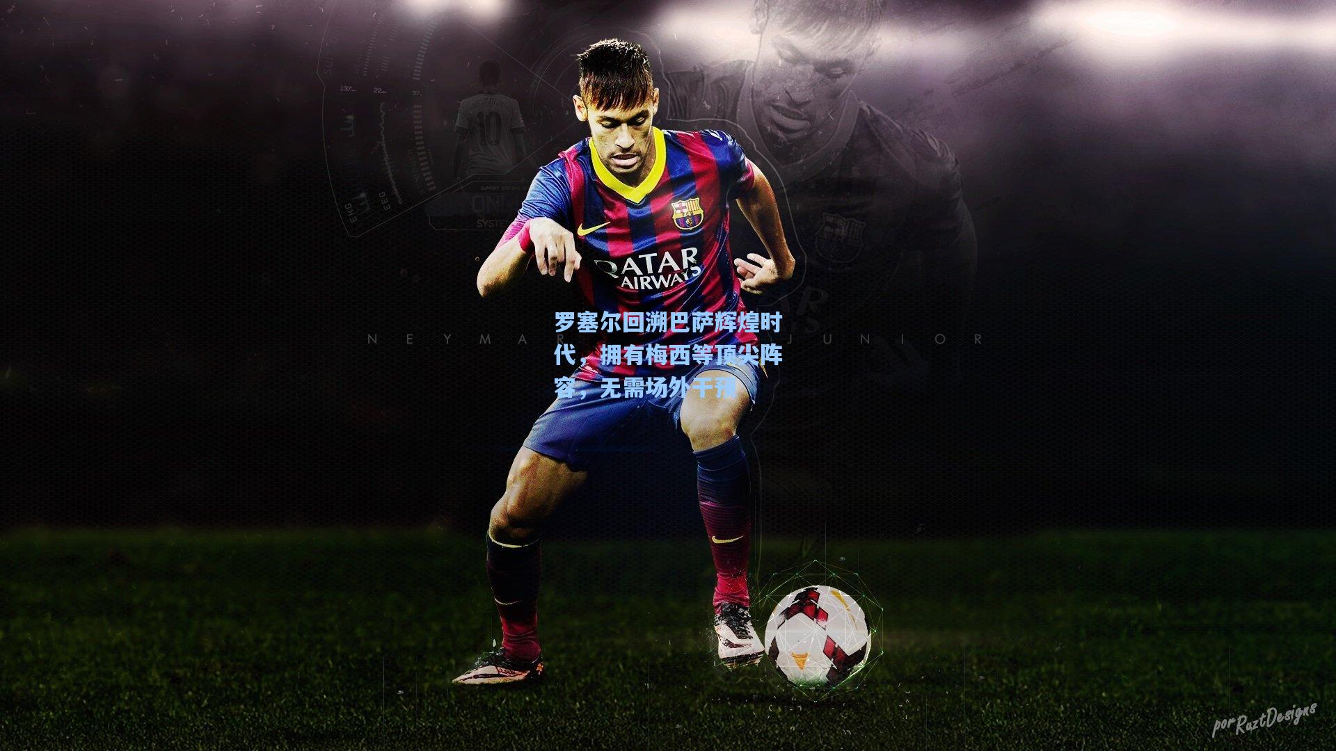 罗塞尔回溯巴萨辉煌时代，拥有梅西等顶尖阵容，无需场外干预