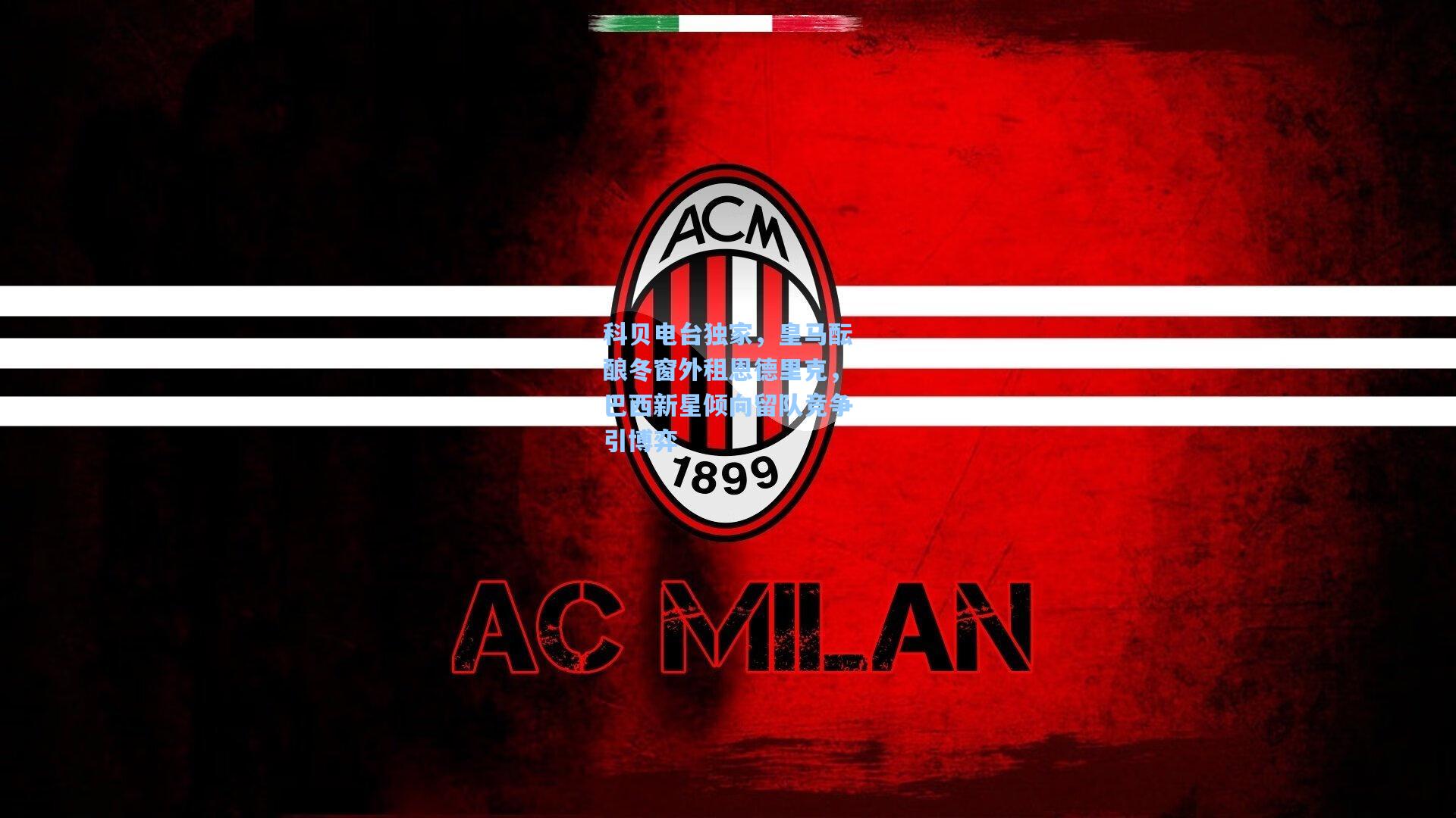 科贝电台独家,皇马酝酿冬窗外租恩德里克,巴西新星倾向留队竞争引博弈